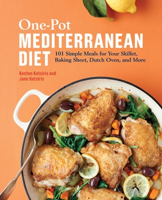 One-Pot Mediterranean Diet: 101 Simple Meals for Your Skillet, Baking Sheet, Dutch Oven, and More by Kotsiris, Kenton