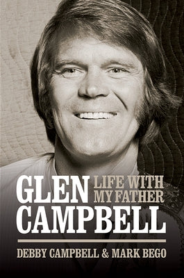 Glen Campbell: Life with My Father - By Debby Campbell & Mark Bego by Campbell, Debby