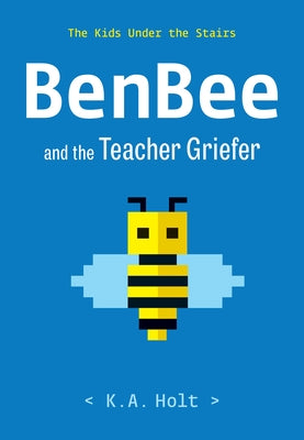 Benbee and the Teacher Griefer: The Kids Under the Stairs by Holt, K. a.