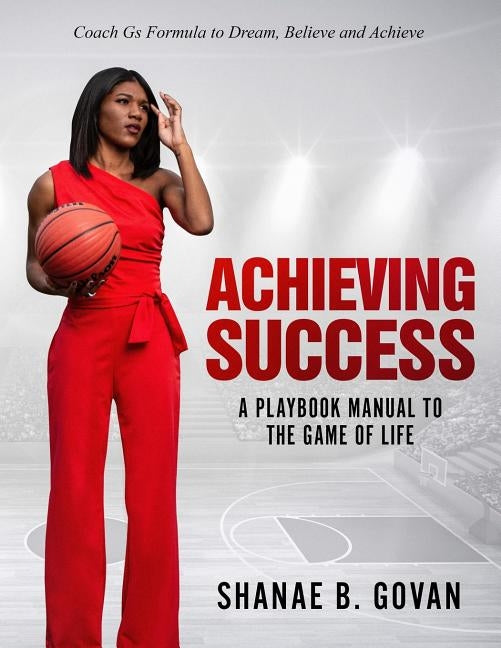 Achieving Success!: A Playbook Manual to the Game of Life by Govan, Shanae B.