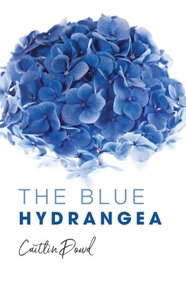 The Blue Hydrangea by Dowd, Caitlin