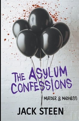 The Asylum Confessions: Murder & Madness by Steen, Jack