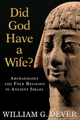 Did God Have a Wife?: Archaeology and Folk Religion in Ancient Israel by Dever, William G.