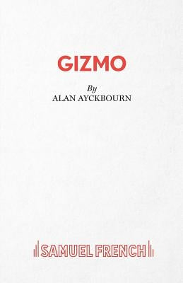 Gizmo by Ayckbourn, Alan