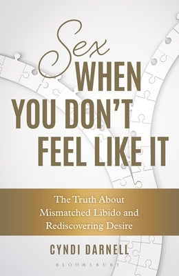 Sex When You Don't Feel Like It: The Truth about Mismatched Libido and Rediscovering Desire by Darnell, Cyndi