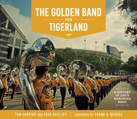 The Golden Band from Tigerland: A History of LSU's Marching Band by Contin&#195;&#169;, Tom