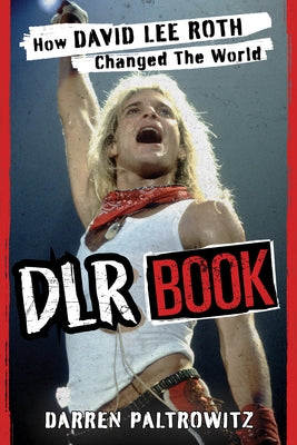 Dlr Book: How David Lee Roth Changed the World by Paltrowitz, Darren