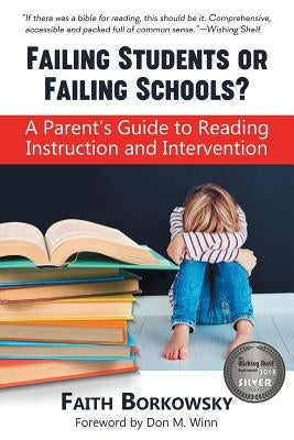 Failing Students or Failing Schools?: A Parent's Guide to Reading Instruction and Intervention by Borkowsky, Faith