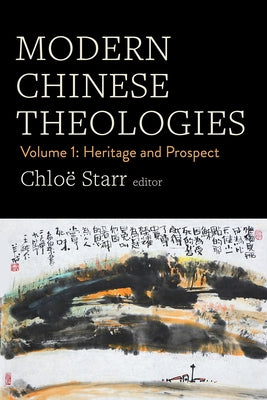 Modern Chinese Theologies: Volume 1: Heritage and Prospect by Starr, Chlo?