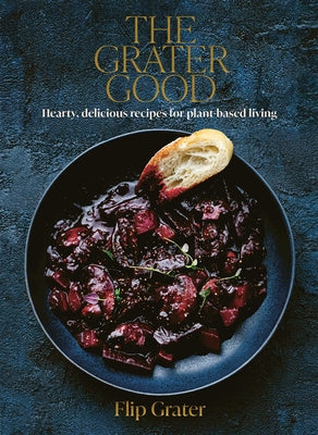 The Grater Good: Hearty, Delicious Recipes for Plant-Based Living by Shuttleworth, Tonia