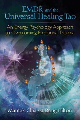 EMDR and the Universal Healing Tao: An Energy Psychology Approach to Overcoming Emotional Trauma by Chia, Mantak