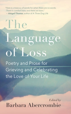 The Language of Loss: Poetry and Prose for Grieving and Celebrating the Love of Your Life by Abercrombie, Barbara