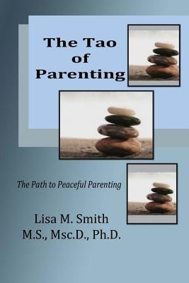 The Tao of Parenting: The Path to Peaceful Parenting by Smith, Lisa M.