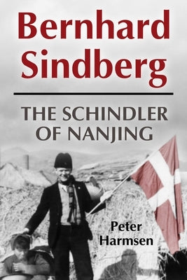 Bernhard Sindberg: The Schindler of Nanjing by Harmsen, Peter