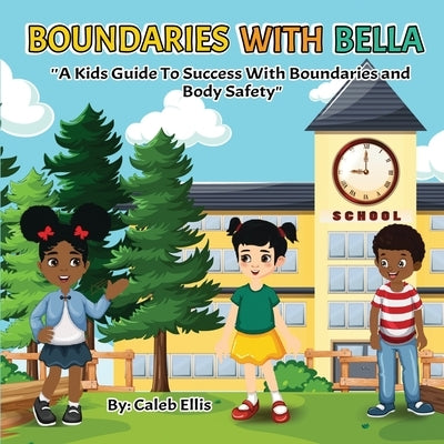 Boundaries With Bella: A Kid's Guide to Success With Boundaries and Body Safety by Ellis, Caleb
