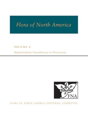 Fna: Volume 6: Magnoliophyta: Cucurbitaceae to Droseraceae by Ed Committee, Fna