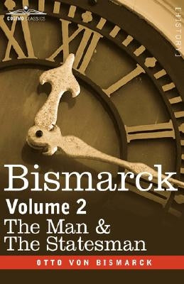 Bismarck: The Man & the Statesman, Volume 2 by Von Bismarck, Otto