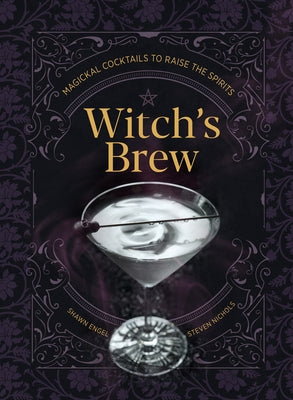 Witch's Brew: Magickal Cocktails to Raise the Spirits by Engel, Shawn