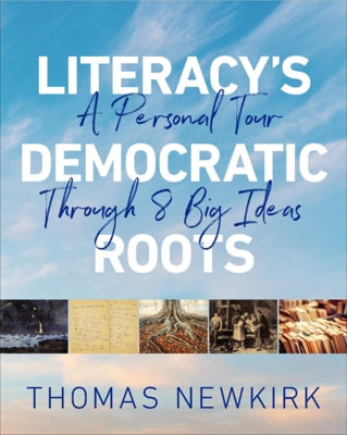 Literacy's Democratic Roots: A Personal Tour Through Eight Big Ideas by Newkirk, Thomas