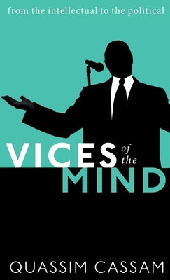 Vices of the Mind: From the Intellectual to the Political by Cassam, Quassim