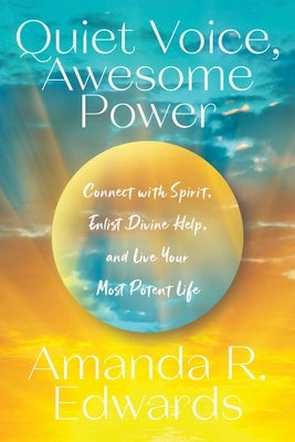 Quiet Voice, Awesome Power: Connect with Spirit, Enlist Divine Help, and Live Your Most Potent Life by Edwards, Amanda R.