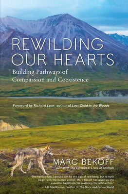 Rewilding Our Hearts: Building Pathways of Compassion and Coexistence by Bekoff, Marc