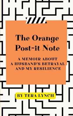 The Orange Post-It Note: A Memoir About a Husband's Betrayal and My Resilience by Lynch, Tera