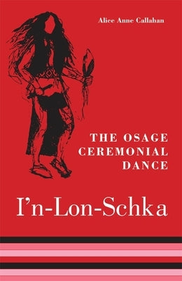 The Osage Ceremonial Dance I'n-Lon-Schka: Volume 201 by Callahan, Alice Ann