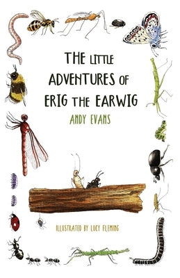 The Little Adventures of Erig the Earwig: A Heartwarming Children's Book About Nature, Friendship, and Tiny Wonders by Evans, Andy