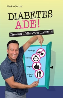 Diabetes Ade!: The end of diabetes mellitus! by Berndt, Markus