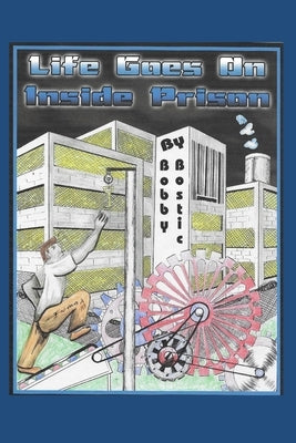 Life Goes On Inside Prison by Bostic, Bobby