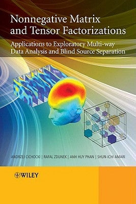 Nonnegative Matrix and Tensor Factorizations: Applications to Exploratory Multi-Way Data Analysis and Blind Source Separation by Cichocki, Andrzej