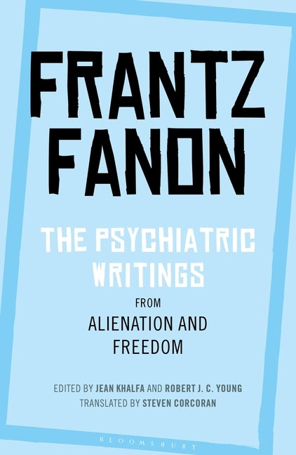 The Psychiatric Writings from Alienation and Freedom by Fanon, Frantz