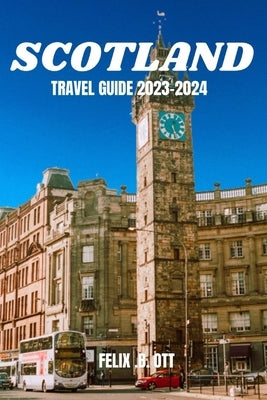 Scotland Travel Guide 2023-2024: Discover Scotland's Enchantment: A Traveler's Guide 2023-2024 by Ott, Felix B.