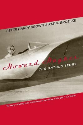 Howard Hughes: The Untold Story by Brown, Peter Harry