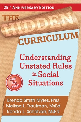 The Hidden Curriculum: Understanding Unstated Rules in Social Situations by Smith Myles, Brenda