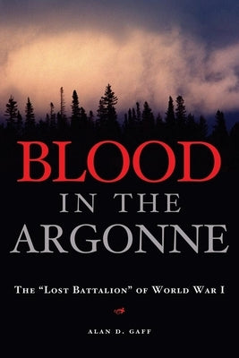 Blood in the Argonne: The "lost Battalion" of World War I by Gaff, Alan D.