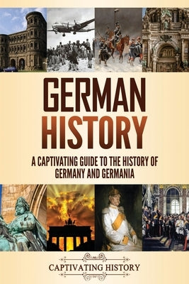 German History: A Captivating Guide to the History of Germany and Germania by History, Captivating