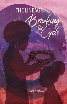 The Lineage: Breaking The Cycle by Wigfall, Julie