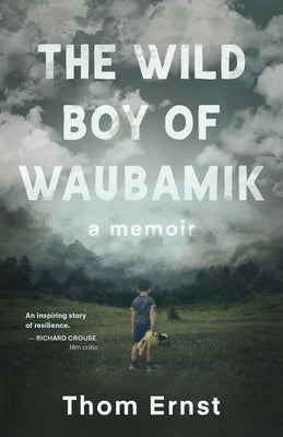 The Wild Boy of Waubamik: A Memoir by Ernst, Thom