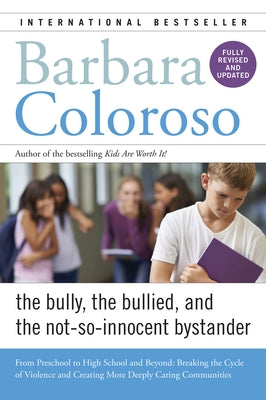 Bully, the Bullied, and the Not-So-Innocent Bystander: From Preschool to High School and Beyond: Breaking the Cycle of Violence and Creating More Deep by Coloroso, Barbara