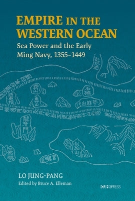 Empire in the Western Ocean: Sea Power and the Early Ming Navy, 1355-1449 by Wade, Geoff