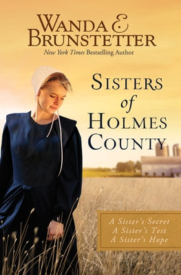 Sisters of Holmes County: A Sister's Secret, a Sister's Test, a Sister's Hope by Brunstetter, Wanda E.