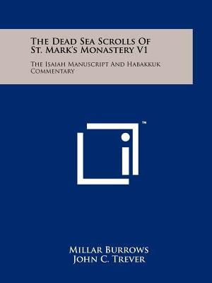 The Dead Sea Scrolls Of St. Mark's Monastery V1: The Isaiah Manuscript And Habakkuk Commentary by Burrows, Millar