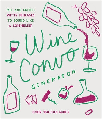 Wine Convo Generator: Mix and Match Witty Phrases to Sound Like a Sommelier by Cooper, Chasity