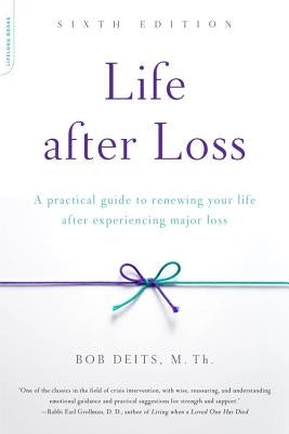 Life After Loss: A Practical Guide to Renewing Your Life After Experiencing Major Loss by Deits, Bob