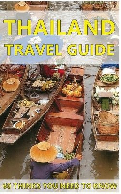 Thailand Travel Guide: 60 Things You need to know before traveling to Thailand (City & people, Getting around, Food & Drink, Shopping in Thai by Siri, Paul
