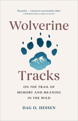 Wolverine Tracks: On the Trail of Memory and Meaning in the Wild by Hessen, Dag O.
