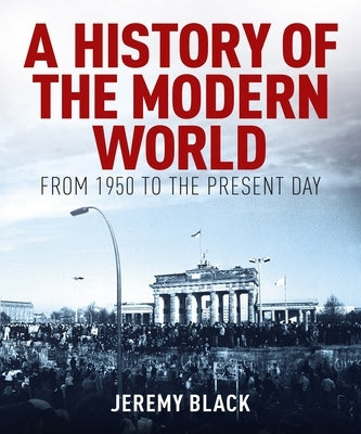 A History of the Modern World: From 1950 to the Present Day by Black, Jeremy