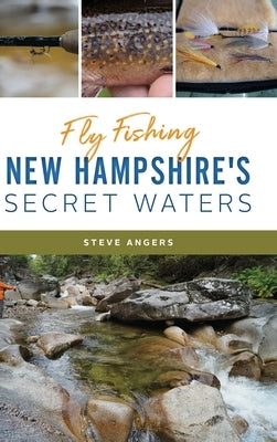 Fly Fishing New Hampshire's Secret Waters by Angers, Steve